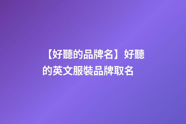 【好聽的品牌名】好聽的英文服裝品牌取名-第1張-商標(biāo)起名-玄機(jī)派