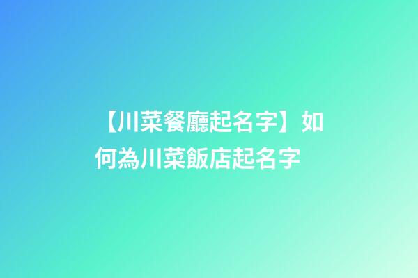 【川菜餐廳起名字】如何為川菜飯店起名字