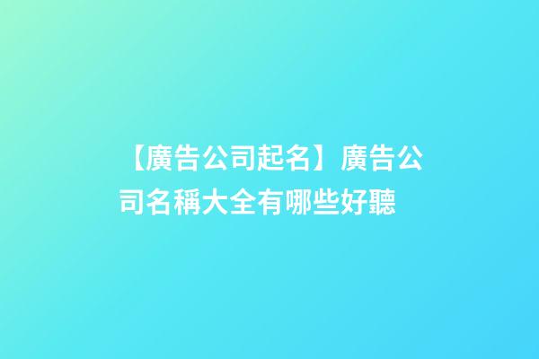 【廣告公司起名】廣告公司名稱大全有哪些好聽