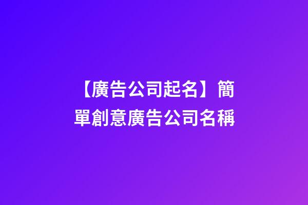 【廣告公司起名】簡單創意廣告公司名稱-第1張-公司起名-玄機派