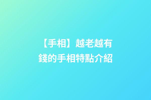 【手相】越老越有錢的手相特點介紹