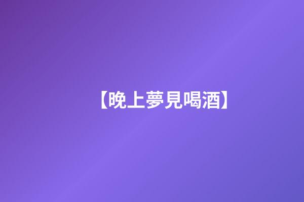 【晚上夢見喝酒】