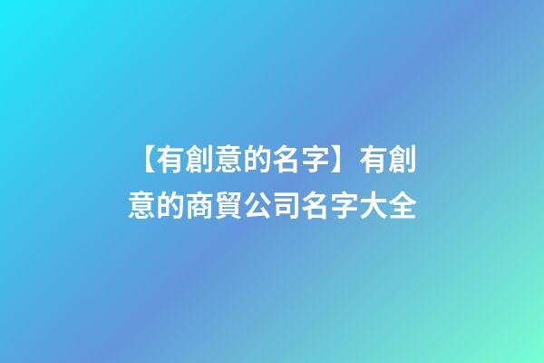 【有創意的名字】有創意的商貿公司名字大全