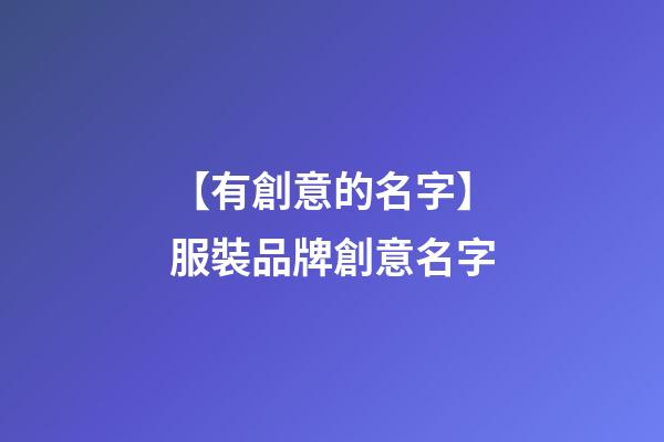 【有創意的名字】服裝品牌創意名字-第1張-商標起名-玄機派