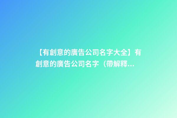 【有創意的廣告公司名字大全】有創意的廣告公司名字（帶解釋）