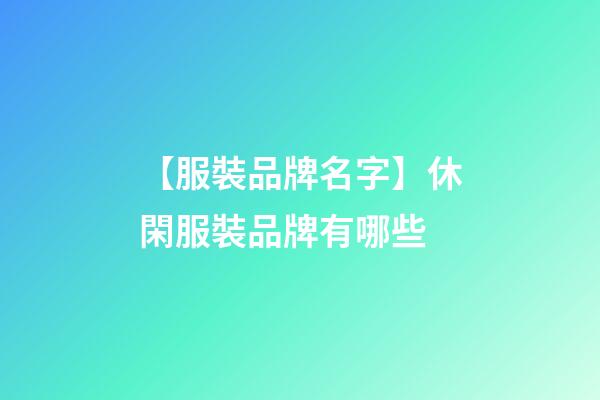 【服裝品牌名字】休閑服裝品牌有哪些