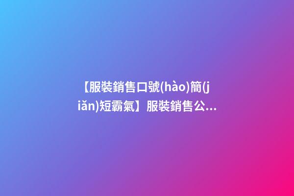 【服裝銷售口號(hào)簡(jiǎn)短霸氣】服裝銷售公司名字霸氣好聽-第1張-公司起名-玄機(jī)派