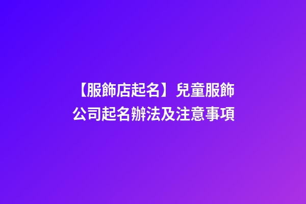 【服飾店起名】兒童服飾公司起名辦法及注意事項-第1張-公司起名-玄機派