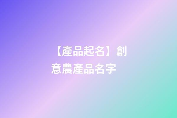 【產品起名】創意農產品名字