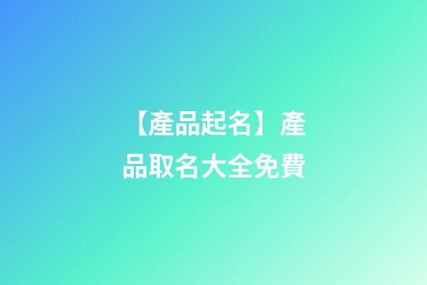 【產品起名】產品取名大全免費