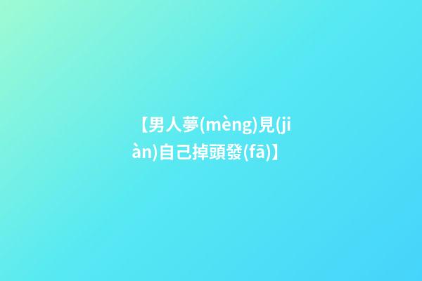 【男人夢(mèng)見(jiàn)自己掉頭發(fā)】