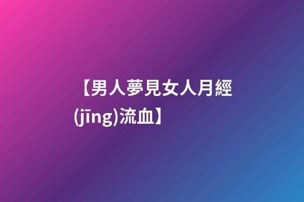 【男人夢見女人月經(jīng)流血】