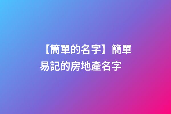【簡單的名字】簡單易記的房地產名字-第1張-公司起名-玄機派