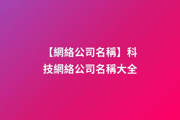 【網絡公司名稱】科技網絡公司名稱大全