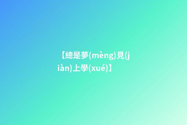 【總是夢(mèng)見(jiàn)上學(xué)】