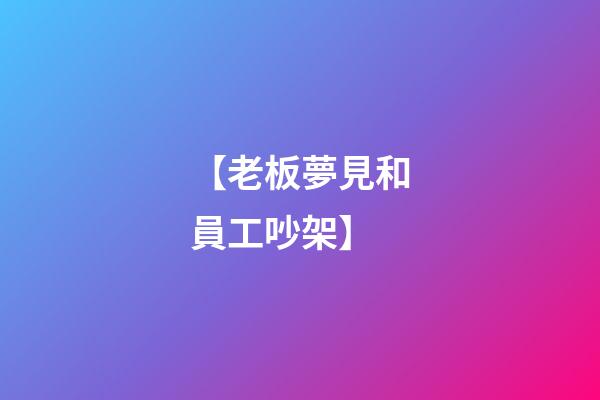 【老板夢見和員工吵架】