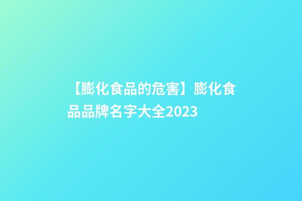 【膨化食品的危害】膨化食品品牌名字大全2023-第1張-商標起名-玄機派