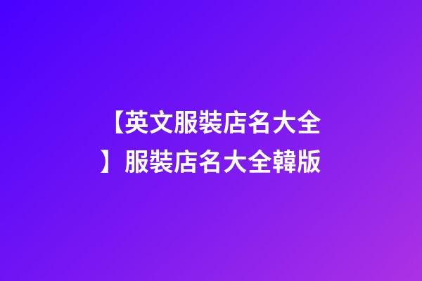 【英文服裝店名大全】服裝店名大全韓版