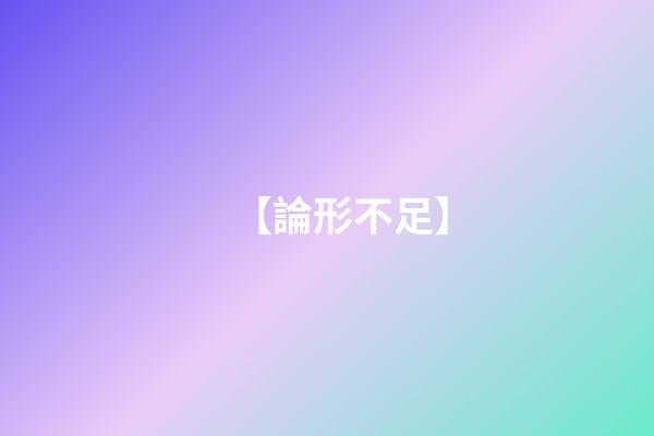 【論形不足】