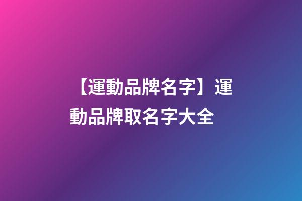 【運動品牌名字】運動品牌取名字大全-第1張-商標起名-玄機派