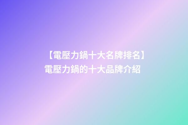 【電壓力鍋十大名牌排名】電壓力鍋的十大品牌介紹-第1張-商標(biāo)起名-玄機(jī)派