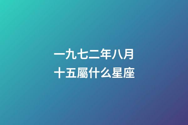 一九七二年八月十五屬什么星座-第1張-星座運勢-玄機派