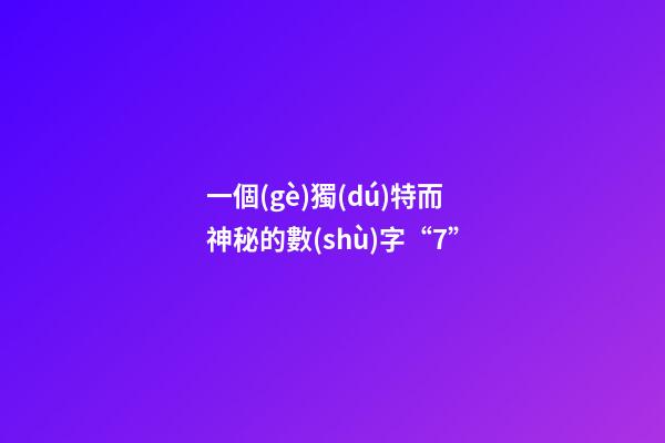 一個(gè)獨(dú)特而神秘的數(shù)字“7”