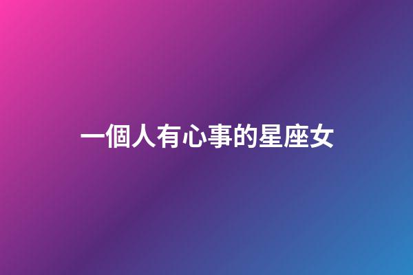 一個人有心事的星座女-第1張-星座運勢-玄機派