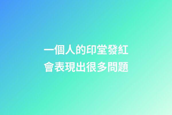 一個人的印堂發紅會表現出很多問題
