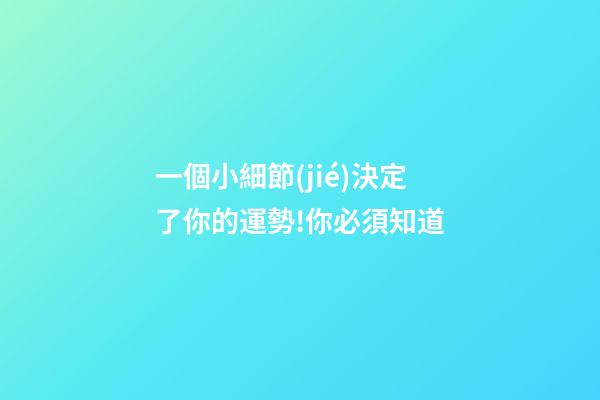 一個小細節(jié)決定了你的運勢!你必須知道