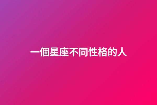 一個星座不同性格的人-第1張-星座運勢-玄機派