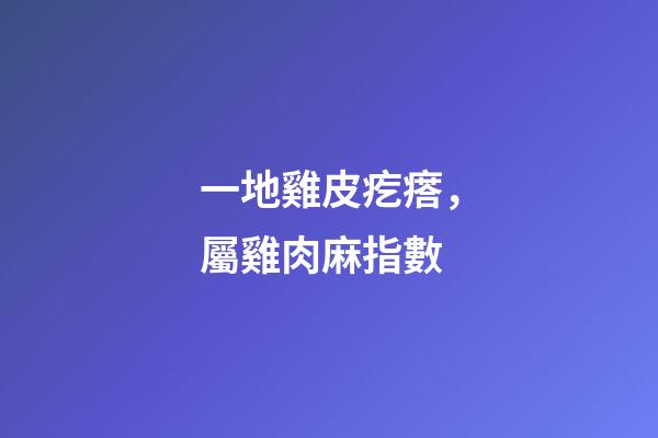 一地雞皮疙瘩，屬雞肉麻指數