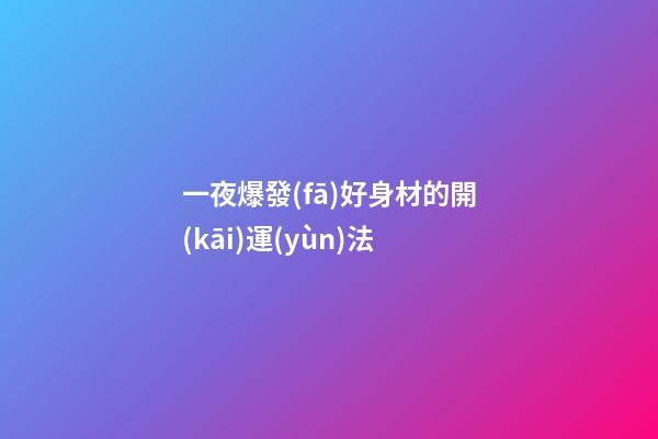 一夜爆發(fā)好身材的開(kāi)運(yùn)法