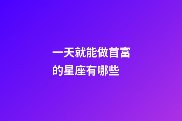 一天就能做首富的星座有哪些