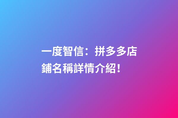 一度智信：拼多多店鋪名稱詳情介紹！-第1張-店鋪起名-玄機派