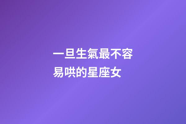 一旦生氣最不容易哄的星座女-第1張-星座運勢-玄機派
