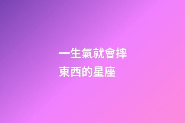 一生氣就會摔東西的星座-第1張-星座運勢-玄機派