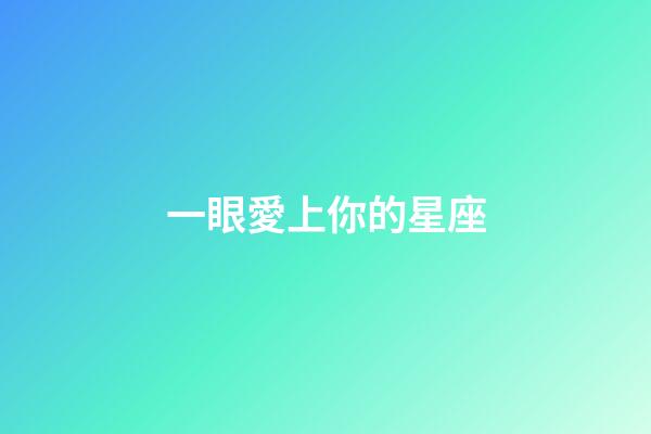一眼愛上你的星座-第1張-星座運(yùn)勢(shì)-玄機(jī)派