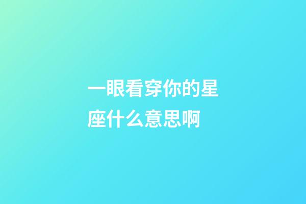 一眼看穿你的星座什么意思啊-第1張-星座運勢-玄機派