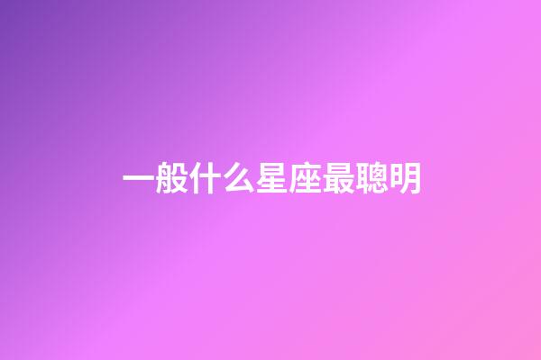 一般什么星座最聰明-第1張-星座運(yùn)勢(shì)-玄機(jī)派