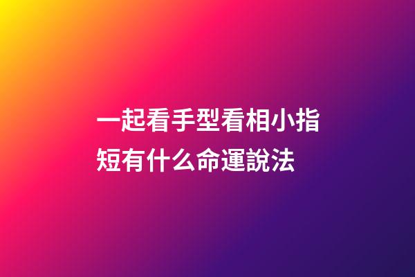 一起看手型看相小指短有什么命運說法