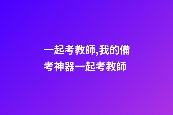 一起考教師,我的備考神器一起考教師-第1張-觀點-玄機派