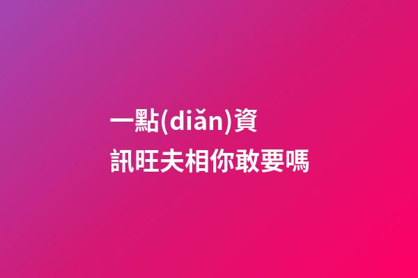 一點(diǎn)資訊旺夫相你敢要嗎