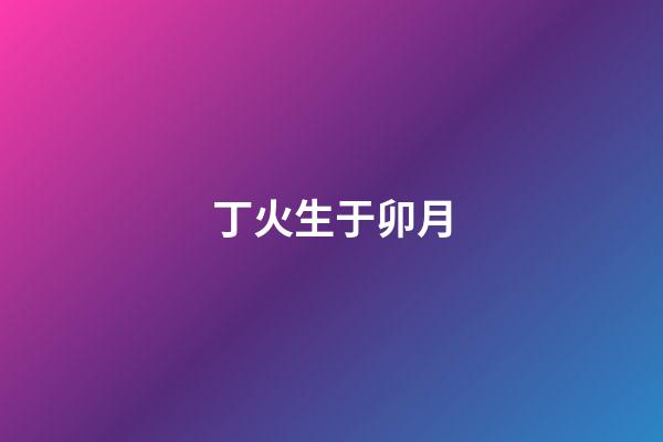 丁火生于卯月