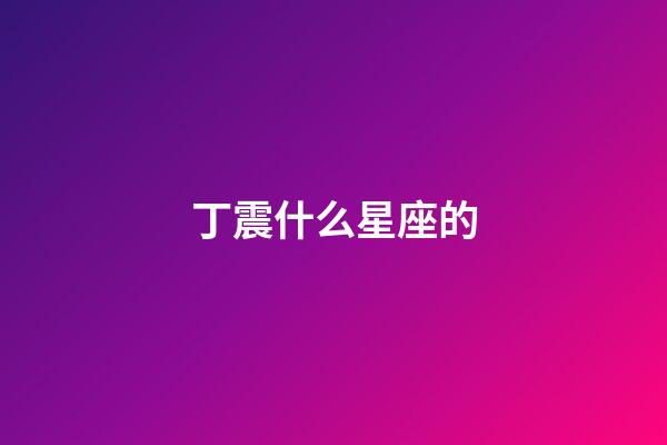 丁震什么星座的-第1張-星座運勢-玄機派