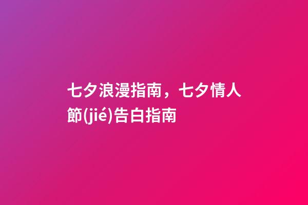 七夕浪漫指南，七夕情人節(jié)告白指南-第1張-觀點(diǎn)-玄機(jī)派