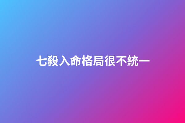 七殺入命格局很不統一
