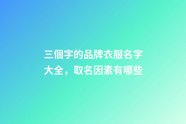 三個字的品牌衣服名字大全，取名因素有哪些