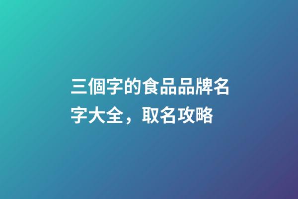 三個字的食品品牌名字大全，取名攻略