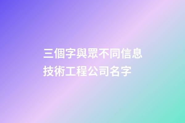 三個字與眾不同信息技術工程公司名字-第1張-公司起名-玄機派